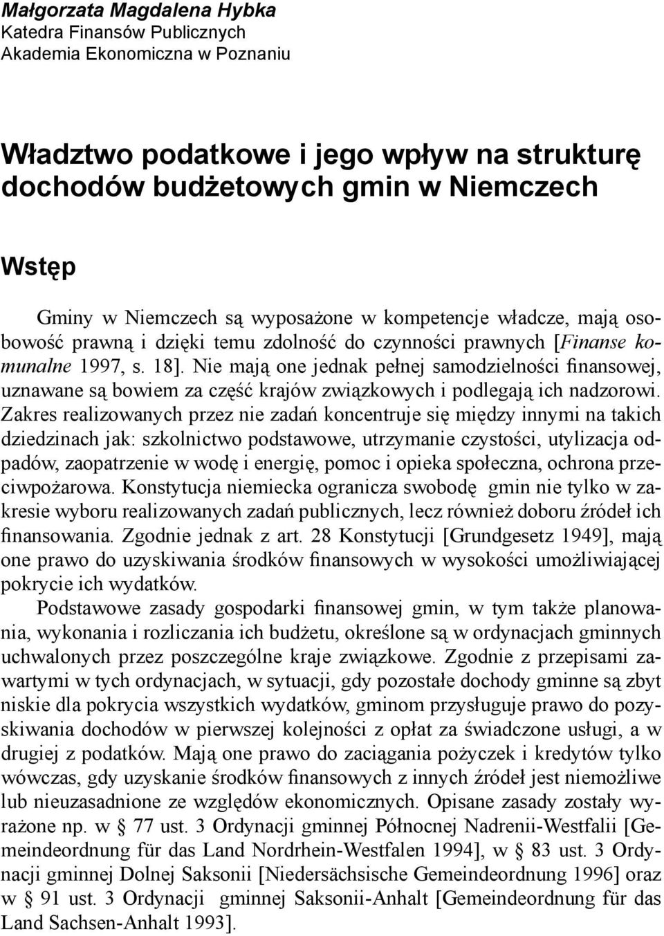 Nie mają one jednak pełnej samodzielności finansowej, uznawane są bowiem za część krajów związkowych i podlegają ich nadzorowi.
