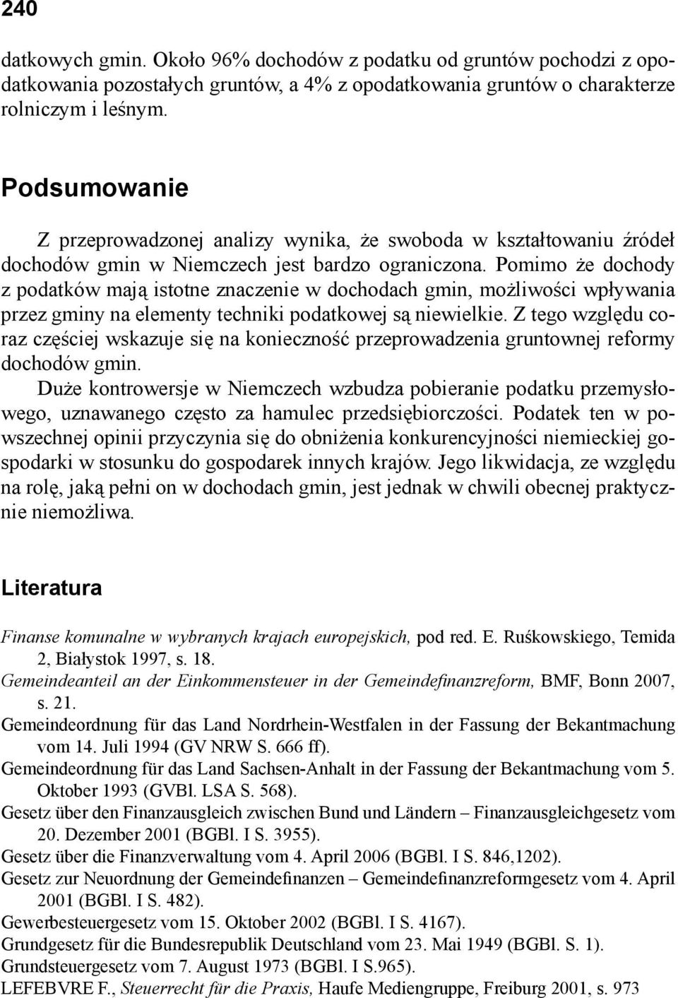 Pomimo że dochody z podatków mają istotne znaczenie w dochodach gmin, możliwości wpływania przez gminy na elementy techniki podatkowej są niewielkie.