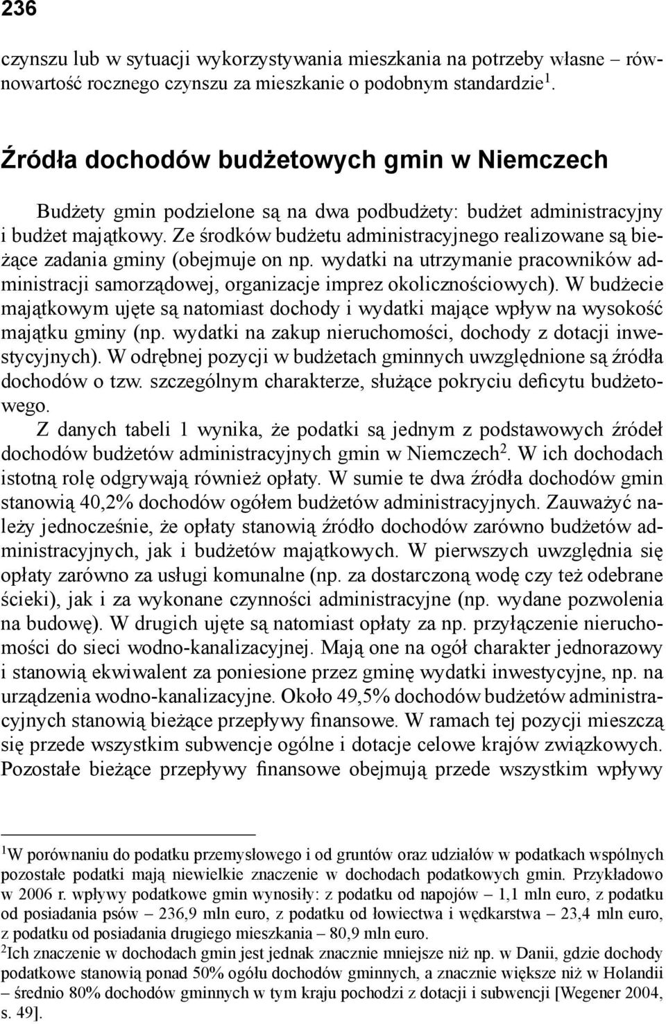 Ze środków budżetu administracyjnego realizowane są bieżące zadania gminy (obejmuje on np. wydatki na utrzymanie pracowników administracji samorządowej, organizacje imprez okolicznościowych).