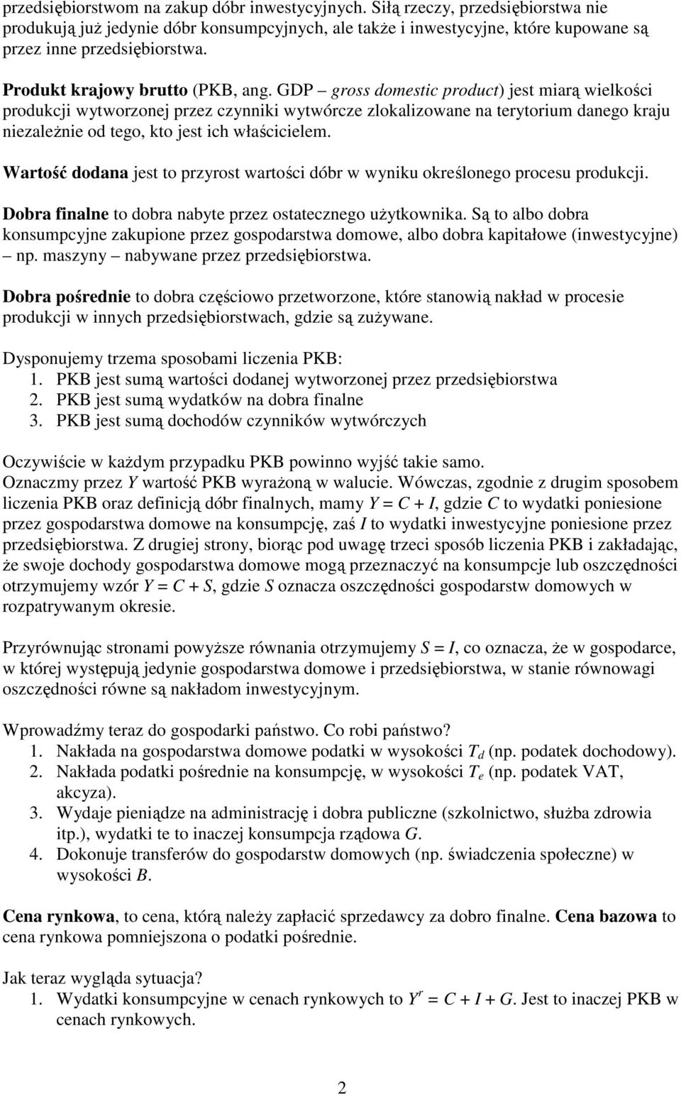 GDP gross domestic product) jest miarą wielkości produkcji wytworzonej przez czynniki wytwórcze zlokalizowane na terytorium danego kraju niezaleŝnie od tego, kto jest ich właścicielem.