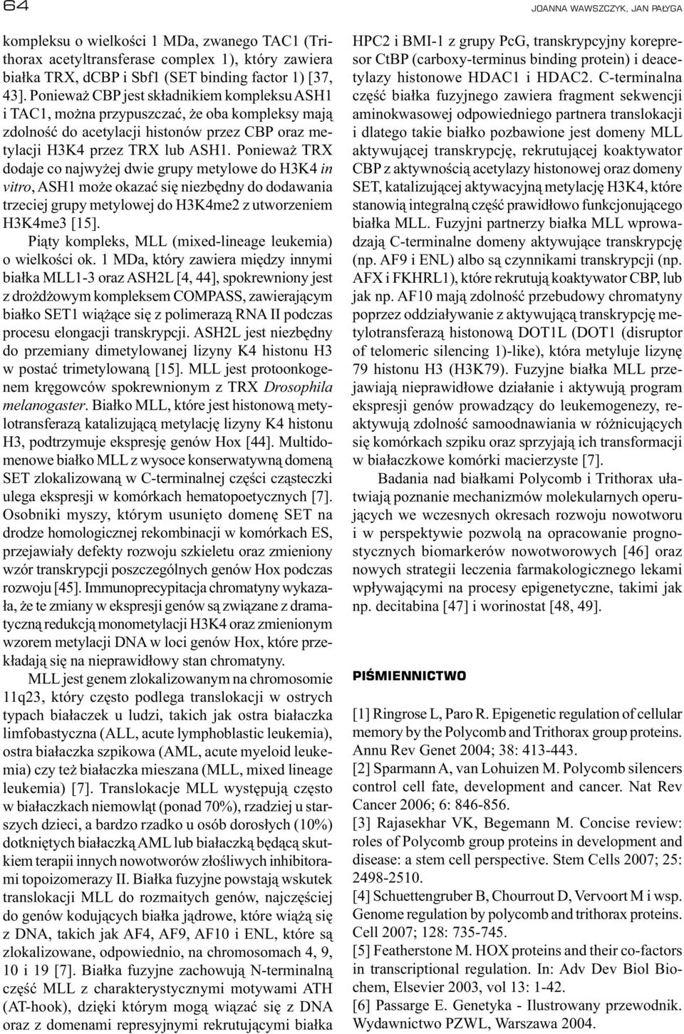 Ponieważ TRX dodaje co najwyżej dwie grupy metylowe do H3K4 in vitro, ASH1 może okazać się niezbędny do dodawania trzeciej grupy metylowej do H3K4me2 z utworzeniem H3K4me3 [15].