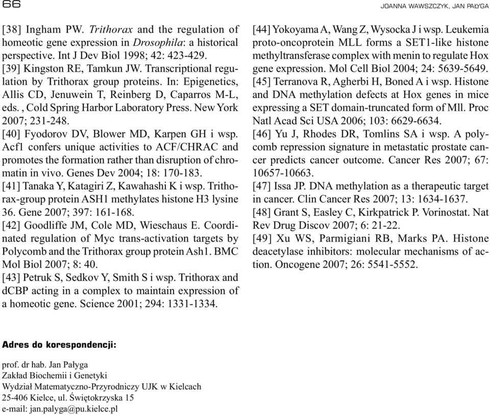 [40] Fyodorov DV, Blower MD, Karpen GH i wsp. Acf1 confers unique activities to ACF/CHRAC and promotes the formation rather than disruption of chromatin in vivo. Genes Dev 2004; 18: 170183.