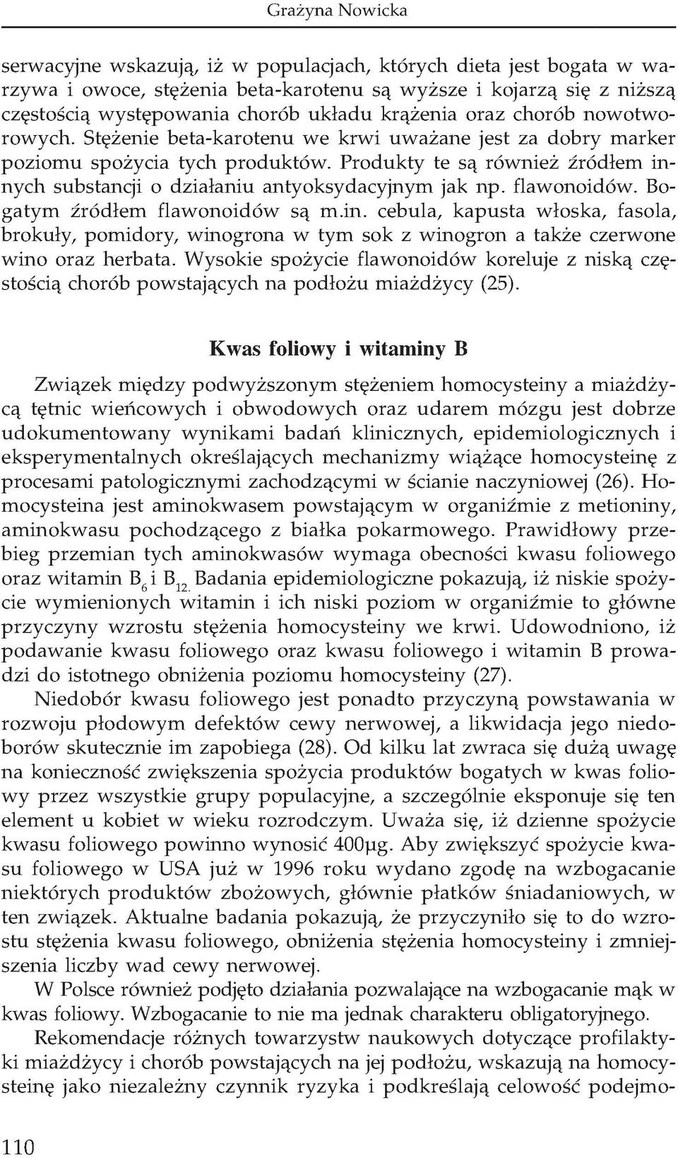 flawonoidów. Bogatym źródłem flawonoidów są m.in. cebula, kapusta włoska, fasola, brokuły, pomidory, winogrona w tym sok z winogron a także czerwone wino oraz herbata.