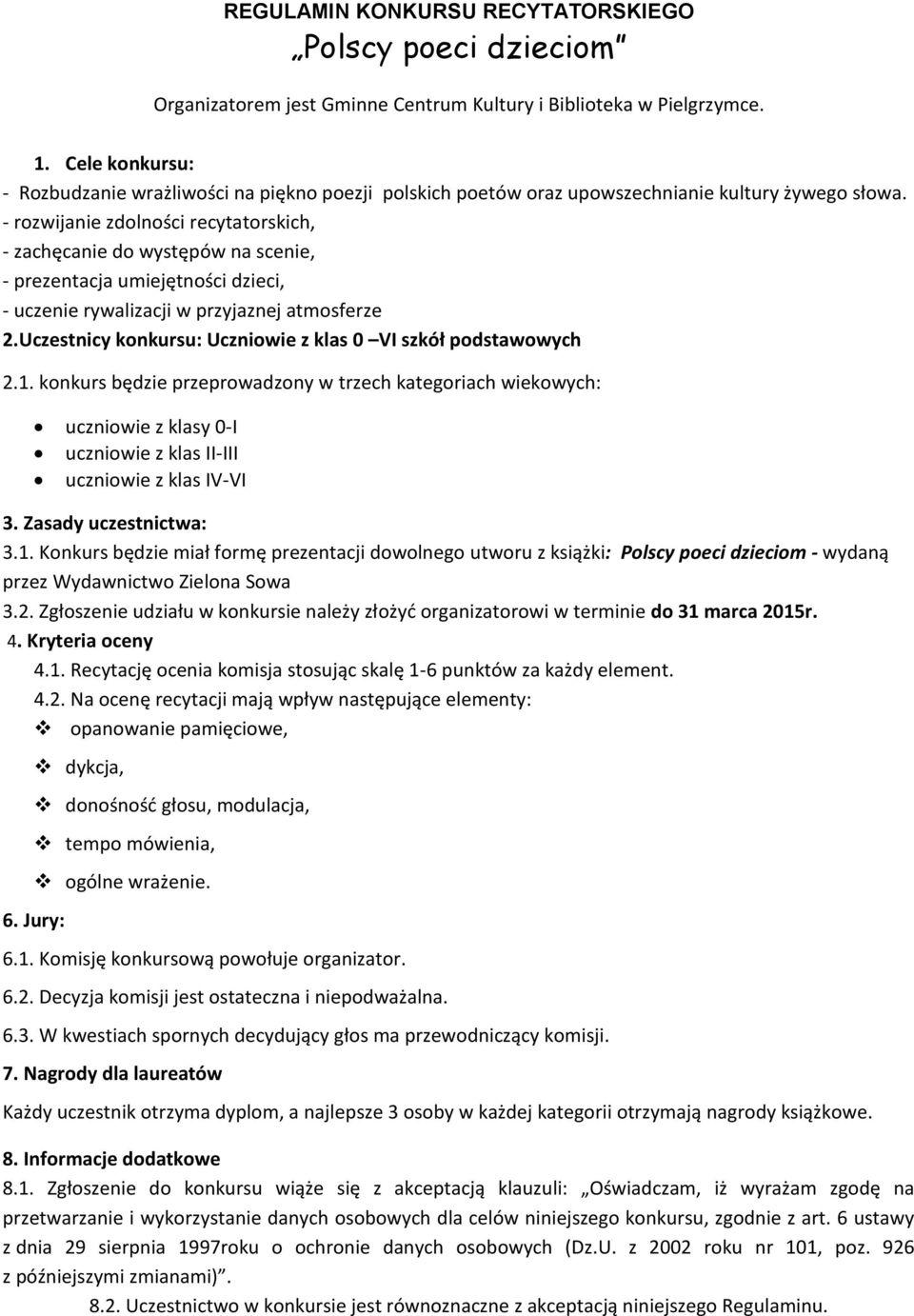 - rozwijanie zdolności recytatorskich, - zachęcanie do występów na scenie, - prezentacja umiejętności dzieci, - uczenie rywalizacji w przyjaznej atmosferze 2.