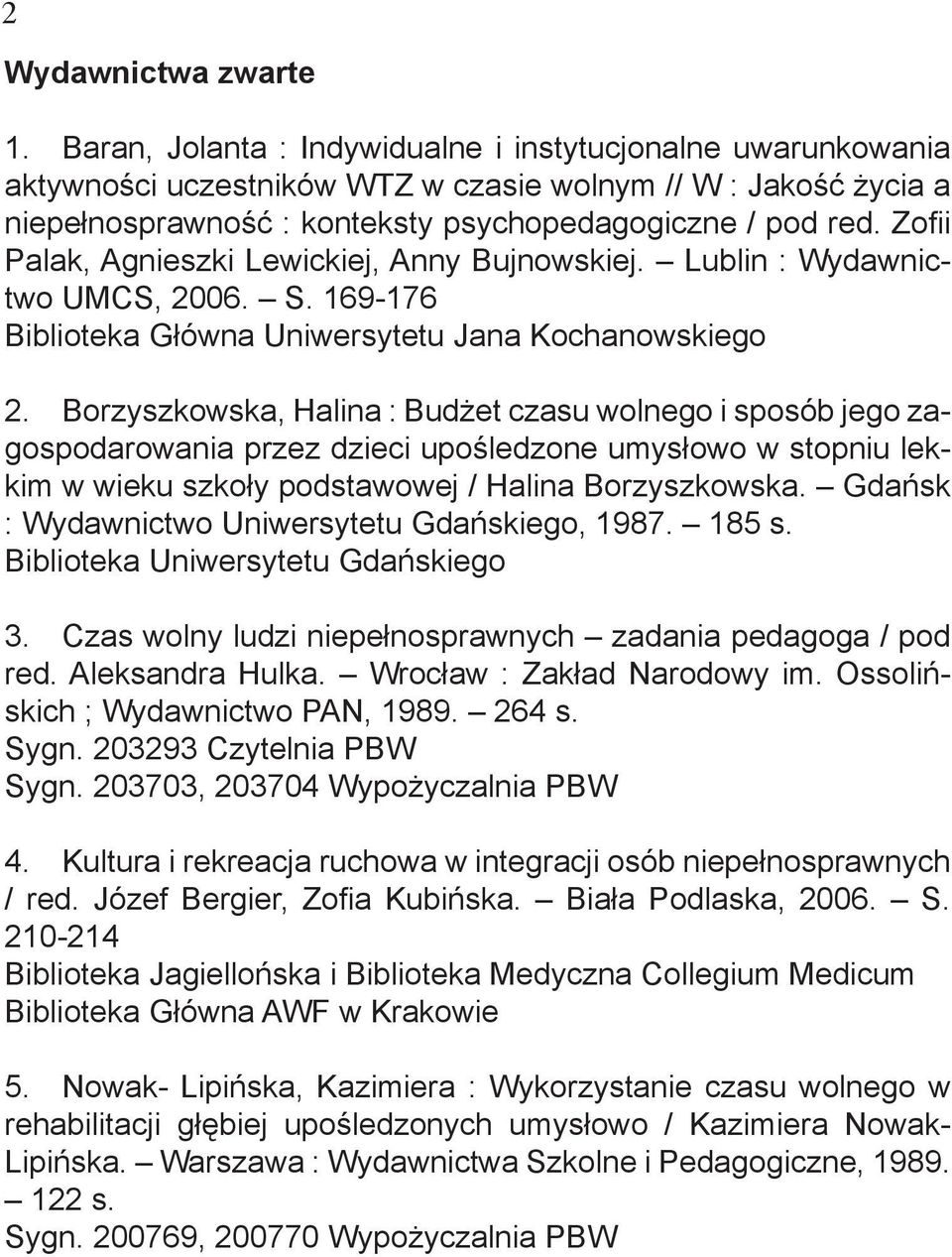 Zofii Palak, Agnieszki Lewickiej, Anny Bujnowskiej. Lublin : Wydawnictwo UMCS, 2006. S. 169-176 Biblioteka Główna Uniwersytetu Jana Kochanowskiego 2.