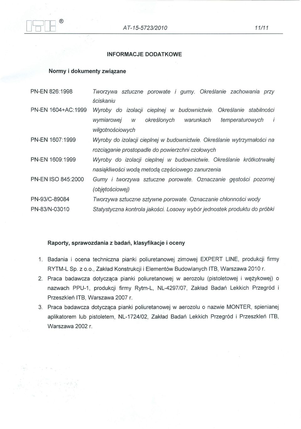 Określanie stabilności wymiarowej w określonych warunkach temperaturowych wilgotnościowych PN-EN 1607:1999 PN-EN 1609: 1999 Wyroby do izolacji cieplnej w budownictwie.