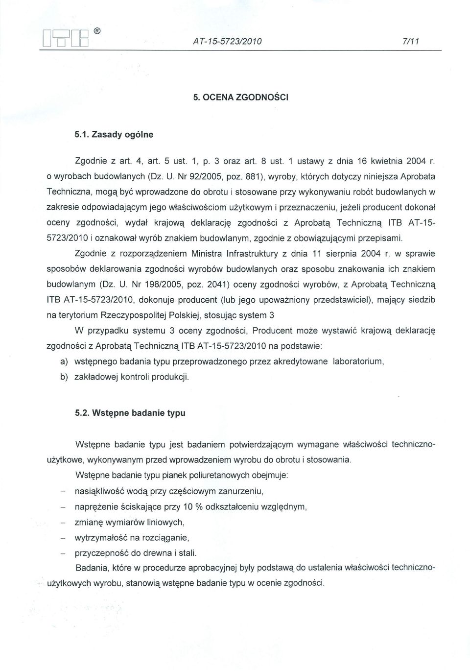 881), wyroby, których dotyczy niniejsza Aprobata Techniczna, mogą być wprowadzone do obrotu i stosowane przy wykonywaniu robót budowlanych w zakresie odpowiadającym jego właściwościom użytkowym i