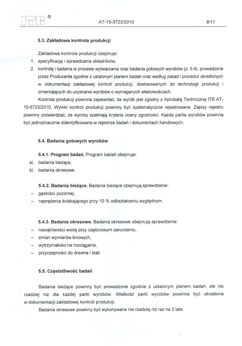 4), prowadzone przez Producenta zgodnie z ustalonym planem badań oraz według zasad i procedur określonych w dokumentacji zakładowej kontroli produkcji, dostosowanych do technologii produkcji i