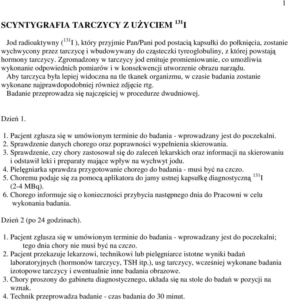 Aby tarczyca była lepiej widoczna na tle tkanek organizmu, w czasie badania zostanie wykonane najprawdopodobniej równieŝ zdjęcie rtg. Badanie przeprowadza się najczęściej w procedurze dwudniowej.