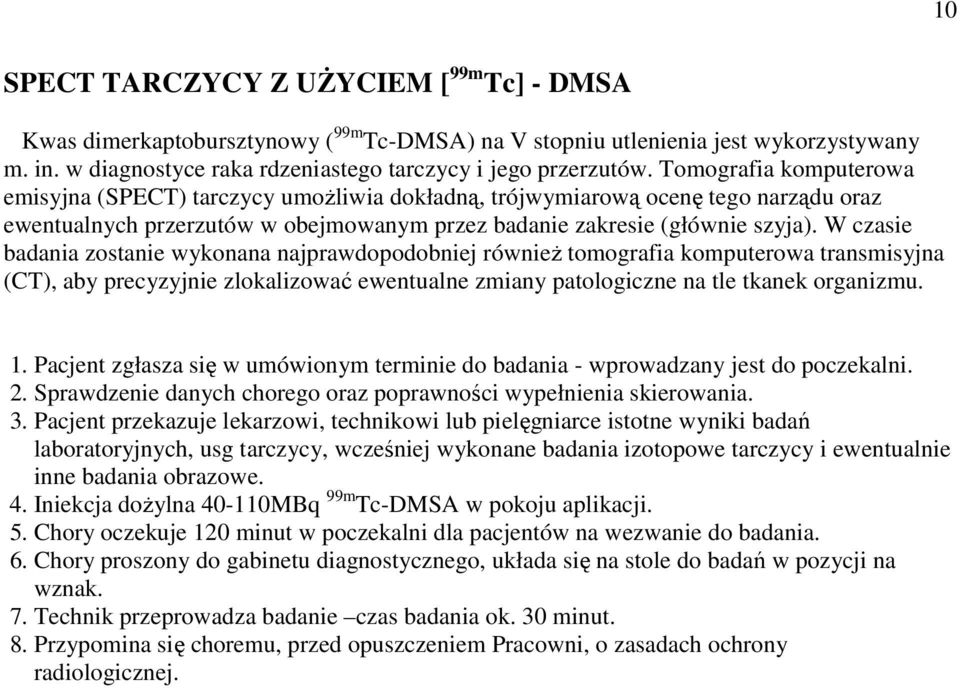 W czasie badania zostanie wykonana najprawdopodobniej równieŝ tomografia komputerowa transmisyjna (CT), aby precyzyjnie zlokalizować ewentualne zmiany patologiczne na tle tkanek organizmu. 3.