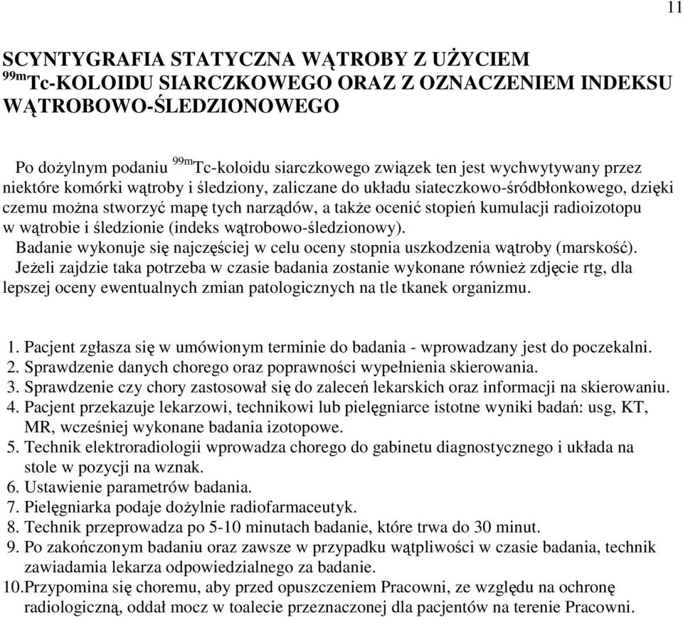 w wątrobie i śledzionie (indeks wątrobowo-śledzionowy). Badanie wykonuje się najczęściej w celu oceny stopnia uszkodzenia wątroby (marskość).