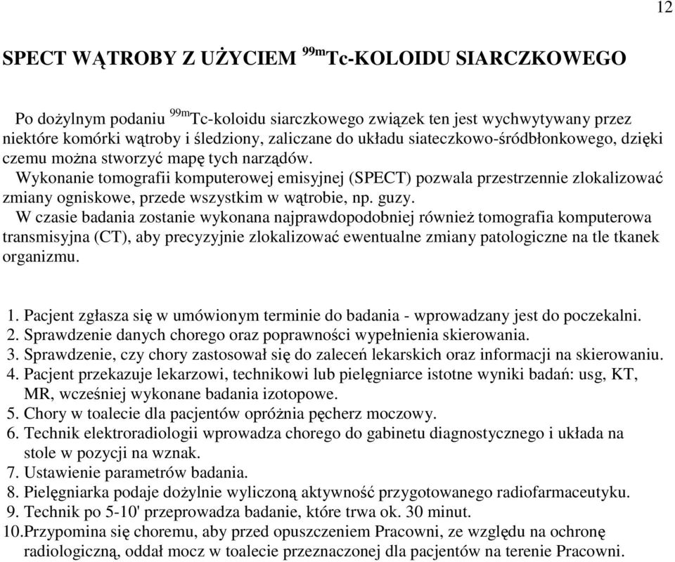 Wykonanie tomografii komputerowej emisyjnej (SPECT) pozwala przestrzennie zlokalizować zmiany ogniskowe, przede wszystkim w wątrobie, np. guzy.