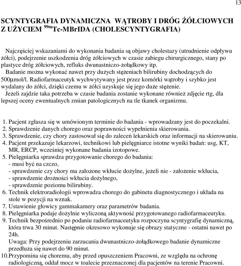 Badanie moŝna wykonać nawet przy duŝych stęŝeniach bilirubiny dochodzących do 500µmol/l.