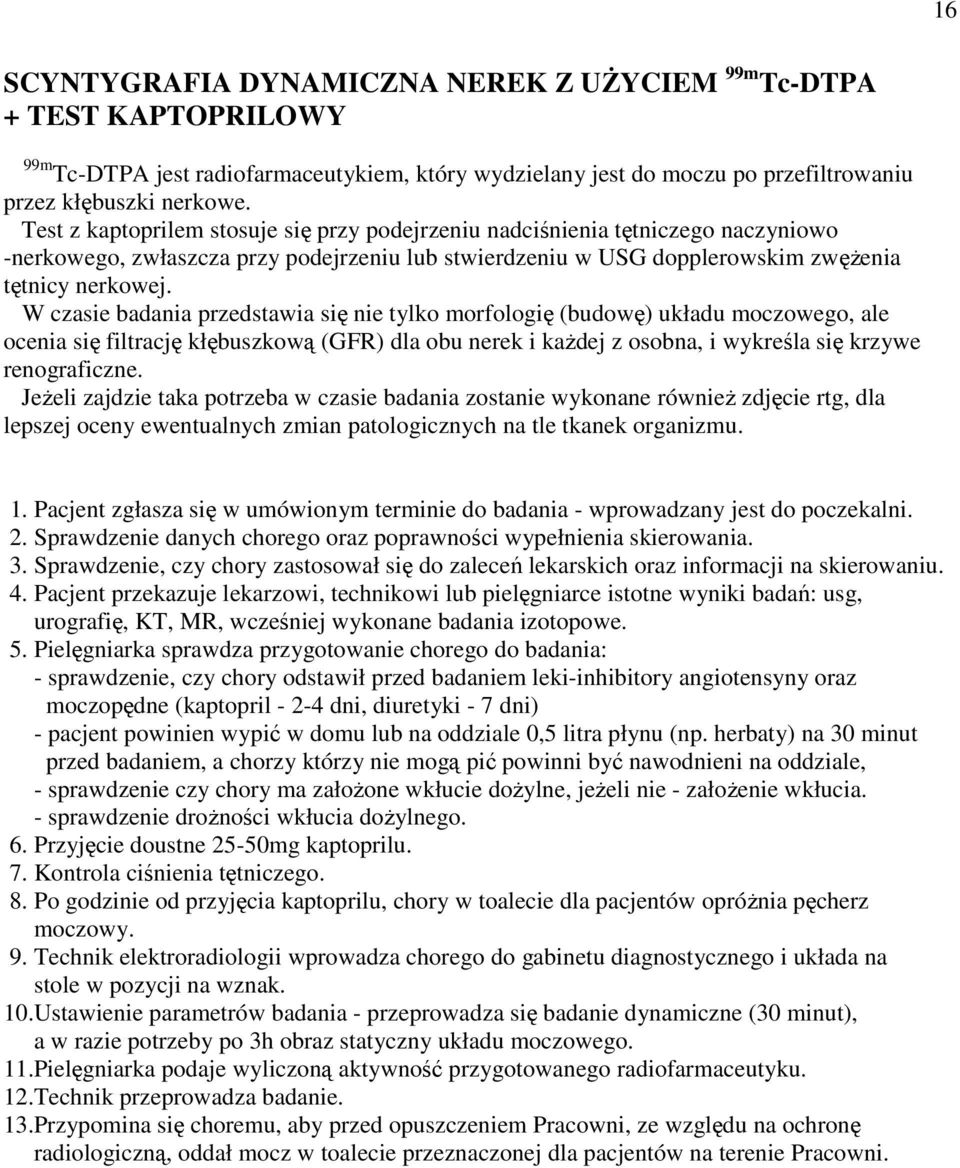 W czasie badania przedstawia się nie tylko morfologię (budowę) układu moczowego, ale ocenia się filtrację kłębuszkową (GFR) dla obu nerek i kaŝdej z osobna, i wykreśla się krzywe renograficzne.