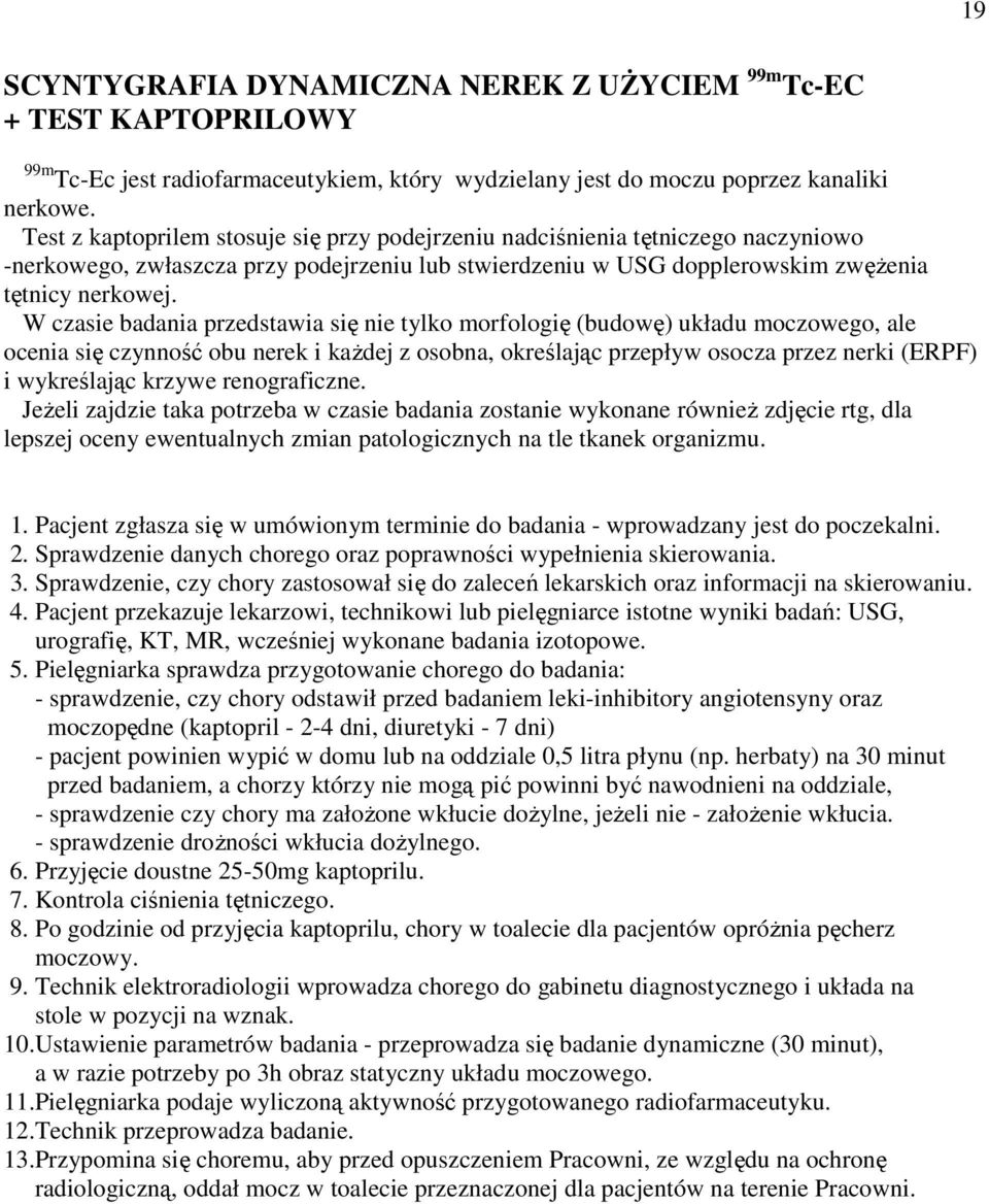 W czasie badania przedstawia się nie tylko morfologię (budowę) układu moczowego, ale ocenia się czynność obu nerek i kaŝdej z osobna, określając przepływ osocza przez nerki (ERPF) i wykreślając