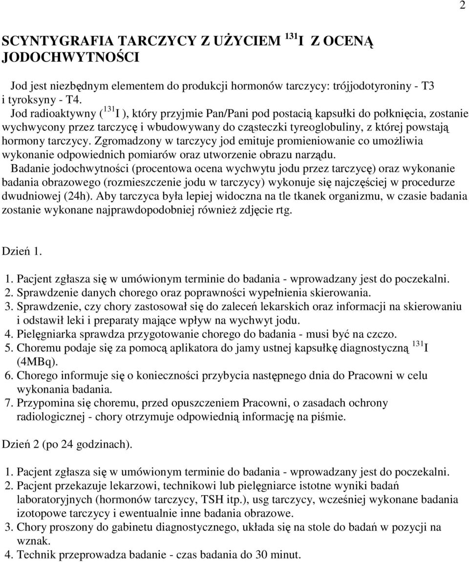 tarczycy. Zgromadzony w tarczycy jod emituje promieniowanie co umoŝliwia wykonanie odpowiednich pomiarów oraz utworzenie obrazu narządu.