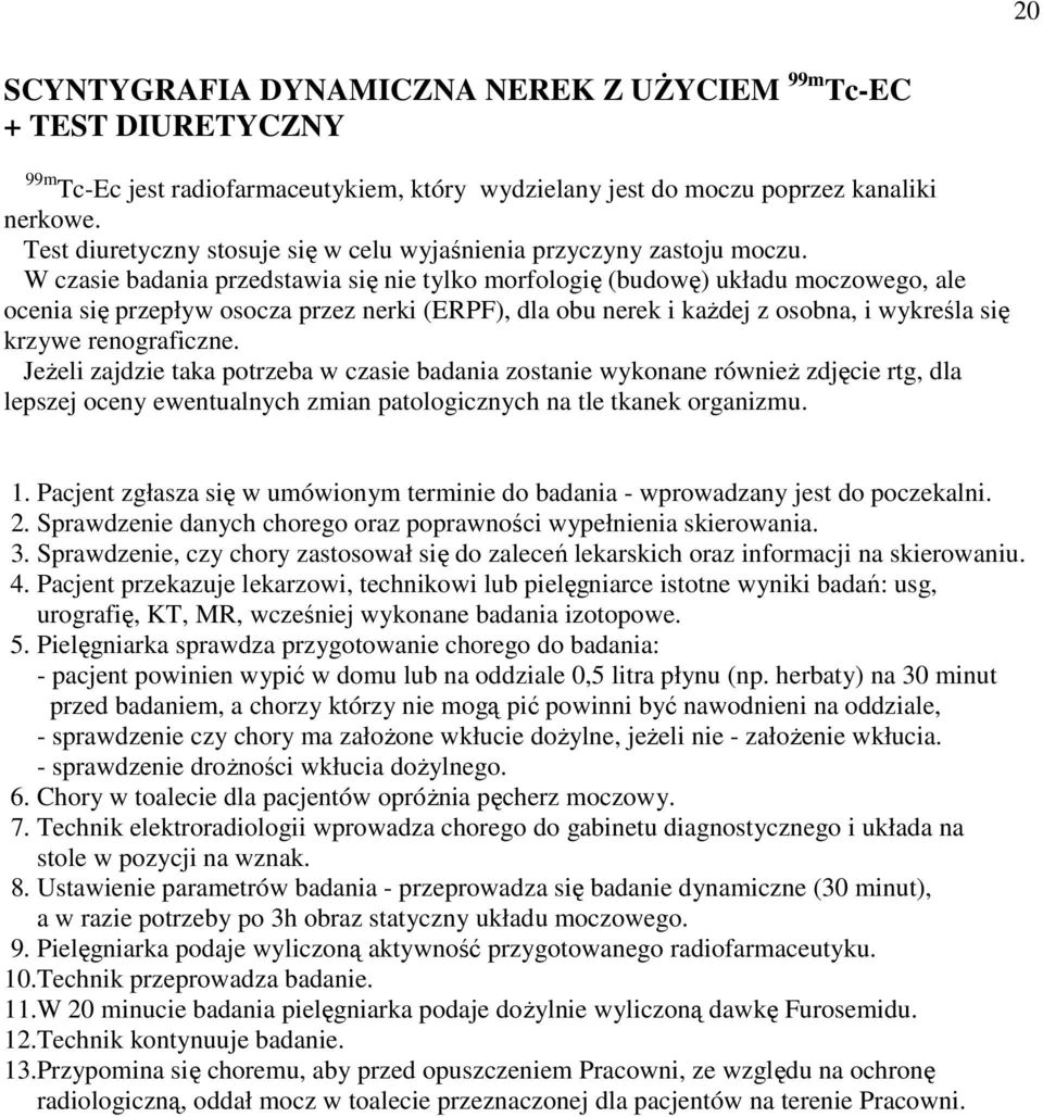 W czasie badania przedstawia się nie tylko morfologię (budowę) układu moczowego, ale ocenia się przepływ osocza przez nerki (ERPF), dla obu nerek i kaŝdej z osobna, i wykreśla się krzywe