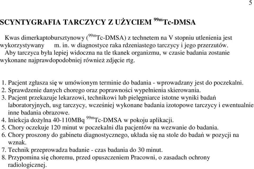 Pacjent przekazuje lekarzowi, technikowi lub pielęgniarce istotne wyniki badań laboratoryjnych, usg tarczycy, wcześniej wykonane badania izotopowe tarczycy i ewentualnie inne badania obrazowe. 4.