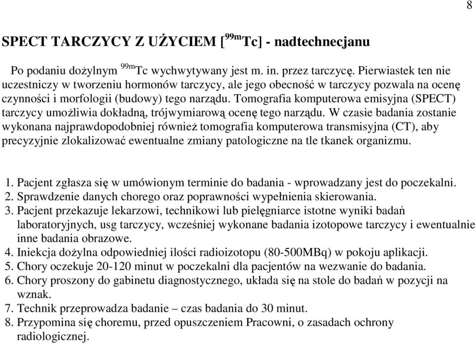 Tomografia komputerowa emisyjna (SPECT) tarczycy umoŝliwia dokładną, trójwymiarową ocenę tego narządu.