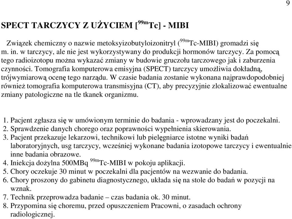 Tomografia komputerowa emisyjna (SPECT) tarczycy umoŝliwia dokładną, trójwymiarową ocenę tego narządu.