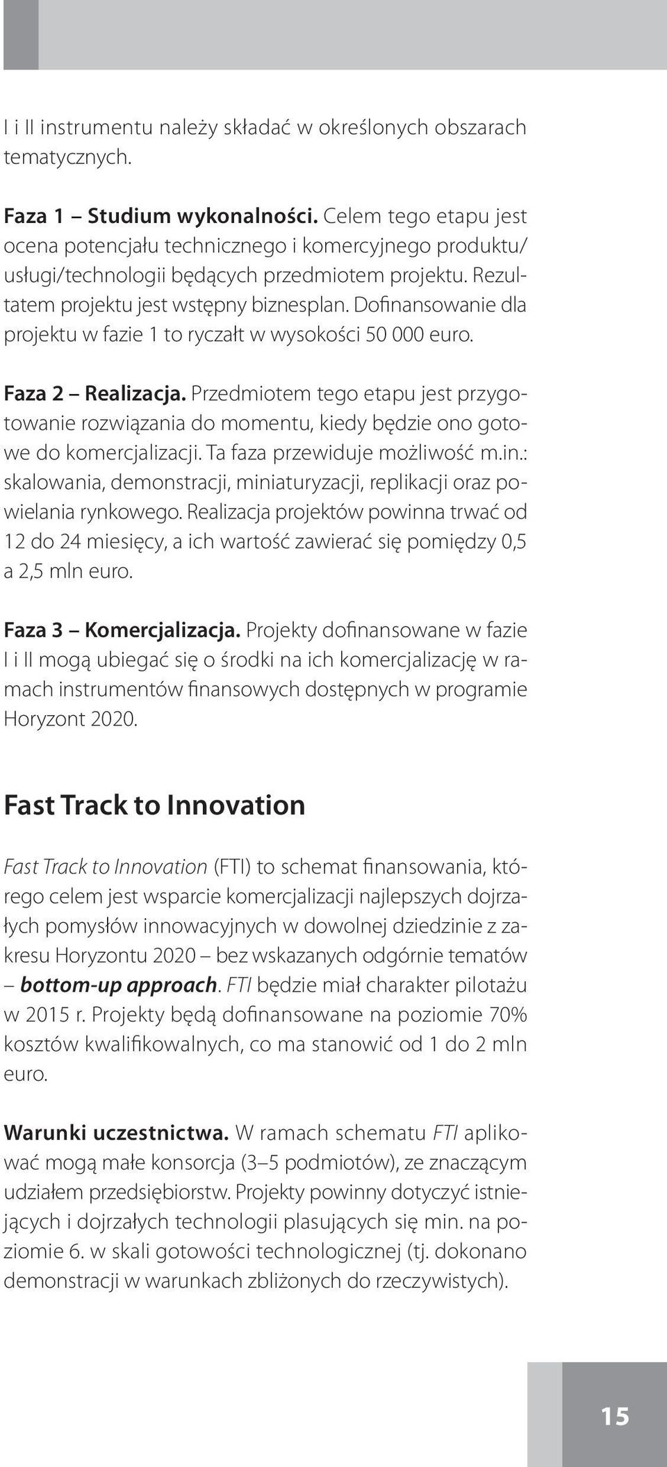 Dofinansowanie dla projektu w fazie 1 to ryczałt w wysokości 50 000 euro. Faza 2 Realizacja.