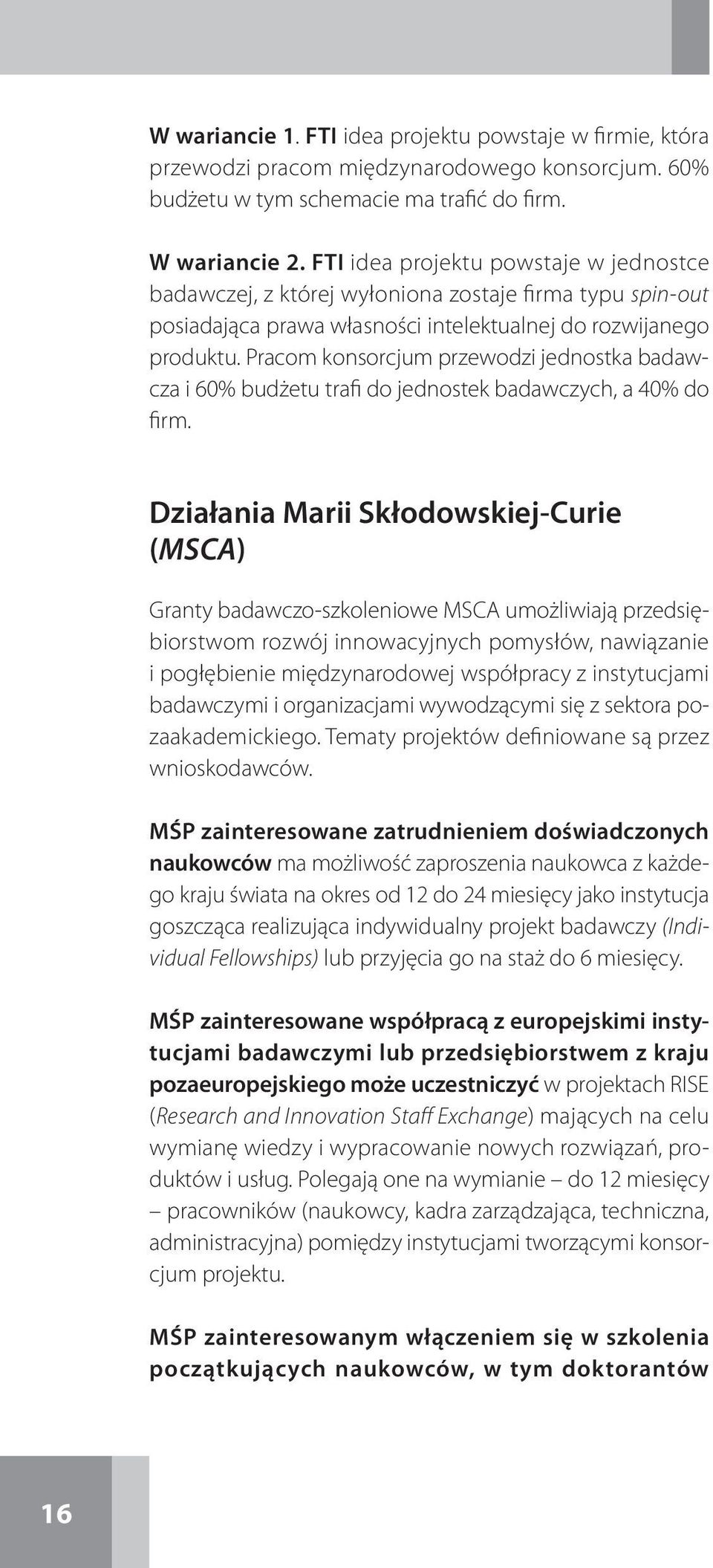 Pracom konsorcjum przewodzi jednostka badawcza i 60% budżetu trafi do jednostek badawczych, a 40% do firm.