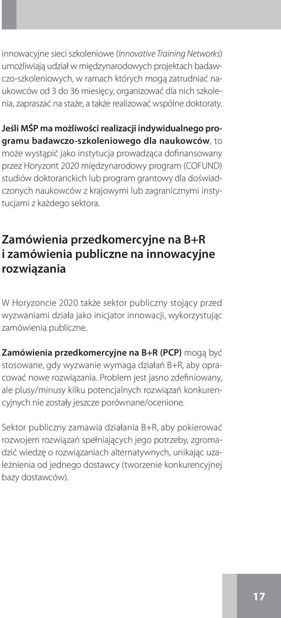 Jeśli MŚP ma możliwości realizacji indywidualnego programu badawczo-szkoleniowego dla naukowców, to może wystąpić jako instytucja prowadząca dofinansowany przez Horyzont 2020 międzynarodowy program