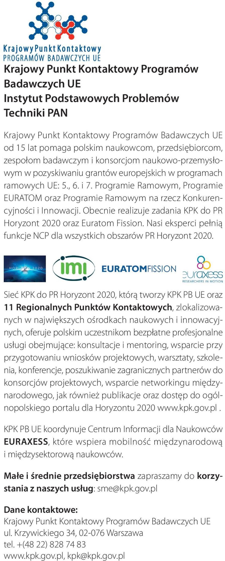 Programie Ramowym, Programie EURATOM oraz Programie Ramowym na rzecz Konkurencyjności i Innowacji. Obecnie realizuje zadania KPK do PR Horyzont 2020 oraz Euratom Fission.