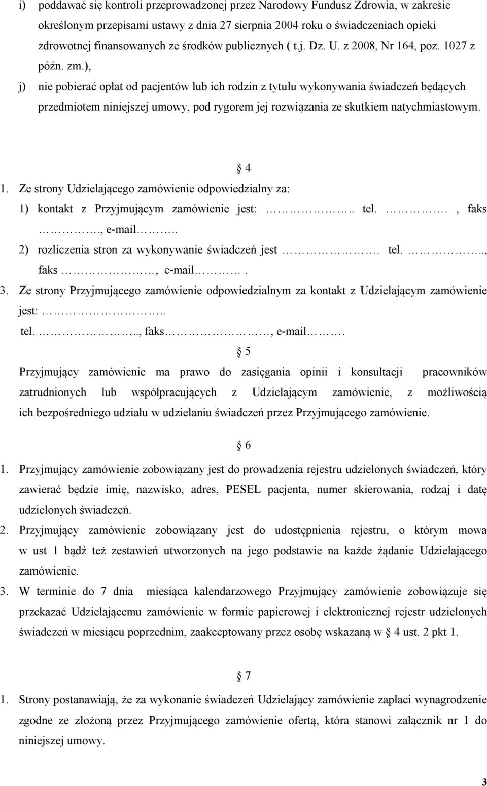 ), j) nie pobierać opłat od pacjentów lub ich rodzin z tytułu wykonywania świadczeń będących przedmiotem niniejszej umowy, pod rygorem jej rozwiązania ze skutkiem natychmiastowym. 4 1.