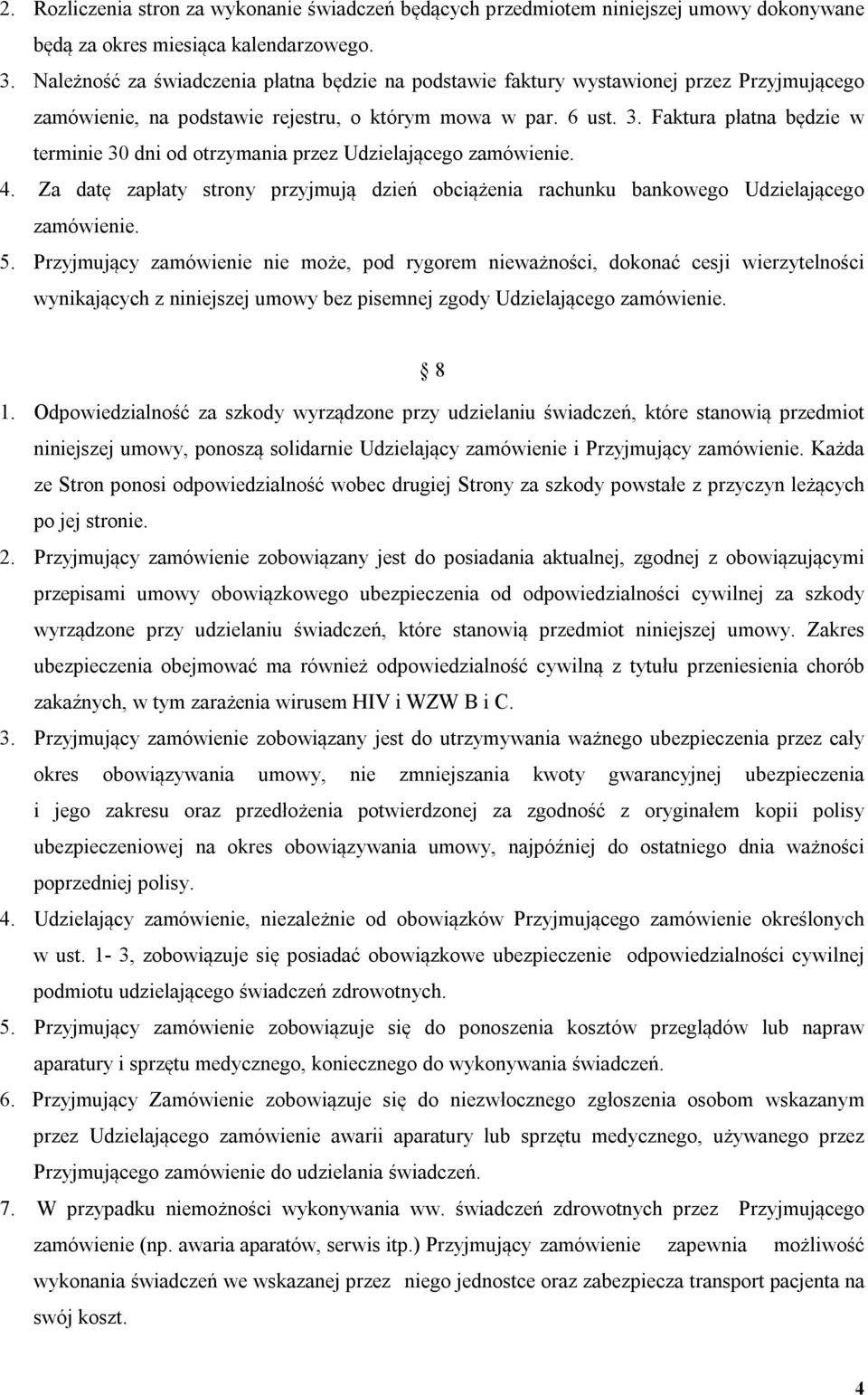 Faktura płatna będzie w terminie 30 dni od otrzymania przez Udzielającego zamówienie. 4. Za datę zapłaty strony przyjmują dzień obciążenia rachunku bankowego Udzielającego zamówienie. 5.