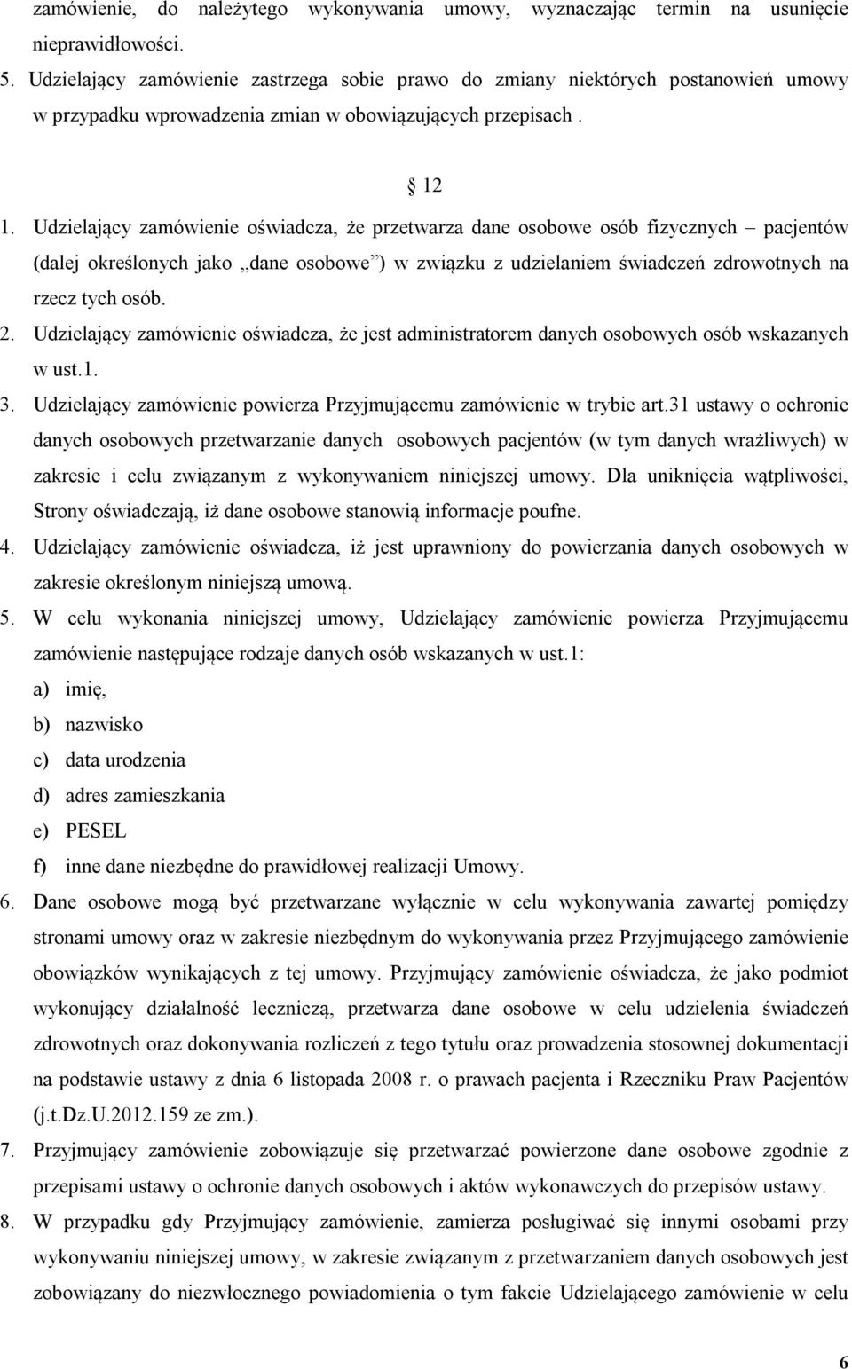 Udzielający zamówienie oświadcza, że przetwarza dane osobowe osób fizycznych pacjentów (dalej określonych jako dane osobowe ) w związku z udzielaniem świadczeń zdrowotnych na rzecz tych osób. 2.