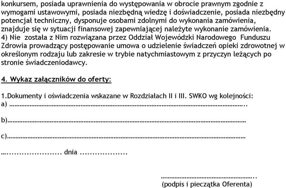 4) Nie została z Nim rozwiązana przez Oddział Wojewódzki Narodowego Funduszu Zdrowia prowadzący postępowanie umowa o udzielenie świadczeń opieki zdrowotnej w określonym rodzaju lub