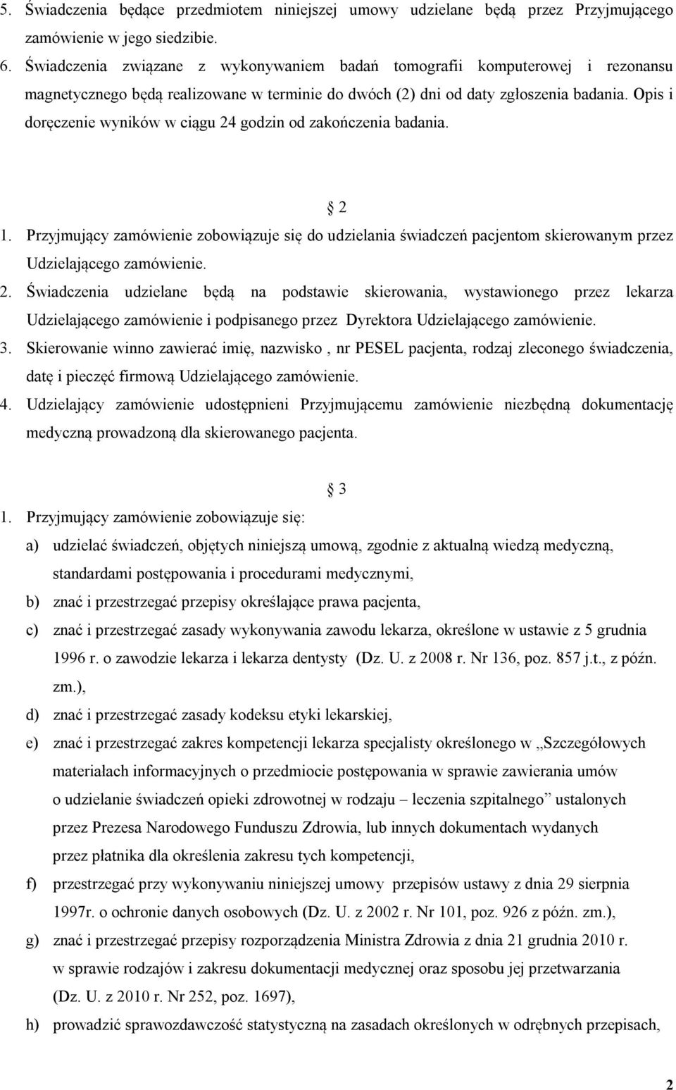 Opis i doręczenie wyników w ciągu 24 godzin od zakończenia badania. 2 1. Przyjmujący zamówienie zobowiązuje się do udzielania świadczeń pacjentom skierowanym przez Udzielającego zamówienie. 2. Świadczenia udzielane będą na podstawie skierowania, wystawionego przez lekarza Udzielającego zamówienie i podpisanego przez Dyrektora Udzielającego zamówienie.