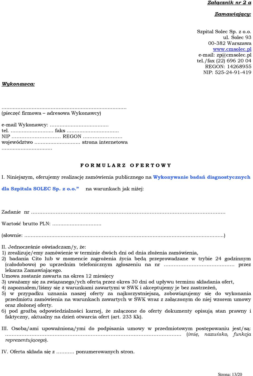 Niniejszym, oferujemy realizację zamówienia publicznego na Wykonywanie badań diagnostycznych dla Szpitala SOLEC Sp. z o.o. na warunkach jak niżej: Zadanie nr. Wartość brutto PLN:... (słownie:...) II.