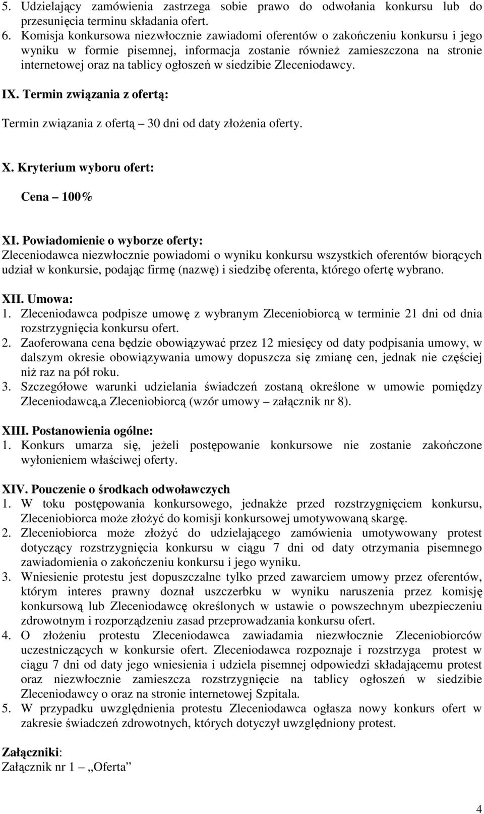 siedzibie Zleceniodawcy. IX. Termin związania z ofertą: Termin związania z ofertą 30 dni od daty złoŝenia oferty. X. Kryterium wyboru ofert: Cena 100% XI.