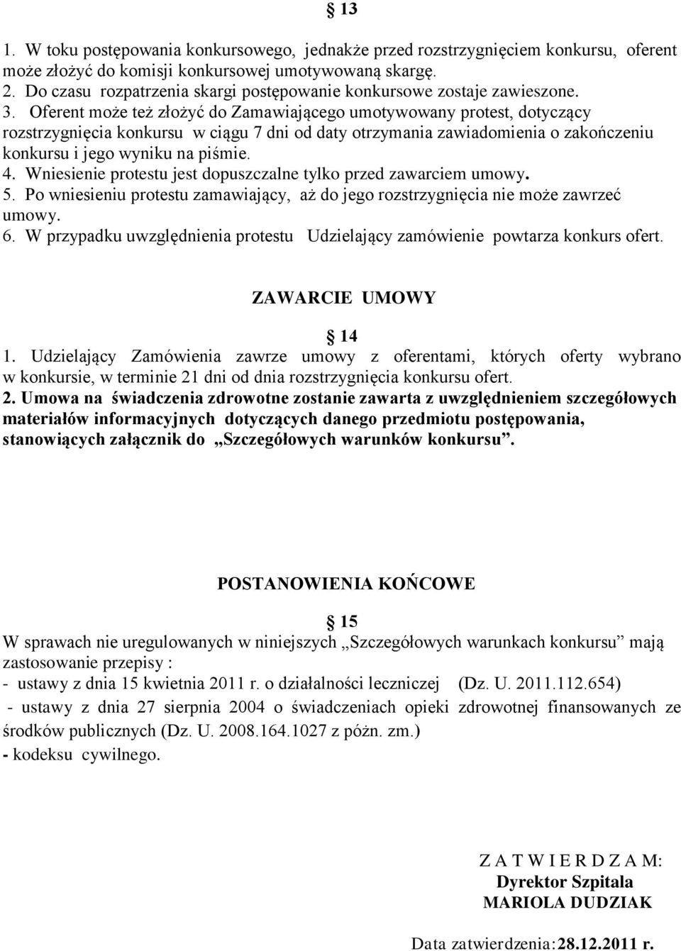 Oferent może też złożyć do Zamawiającego umotywowany protest, dotyczący rozstrzygnięcia konkursu w ciągu 7 dni od daty otrzymania zawiadomienia o zakończeniu konkursu i jego wyniku na piśmie. 4.