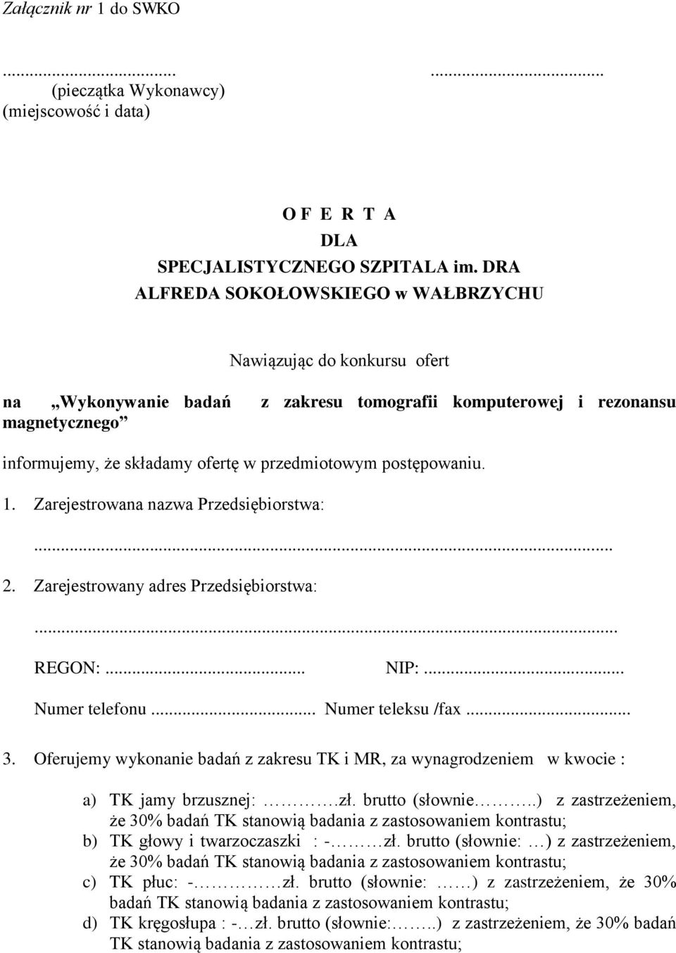 postępowaniu. 1. Zarejestrowana nazwa Przedsiębiorstwa:... 2. Zarejestrowany adres Przedsiębiorstwa:... REGON:... NIP:... Numer telefonu... Numer teleksu /fax... 3.