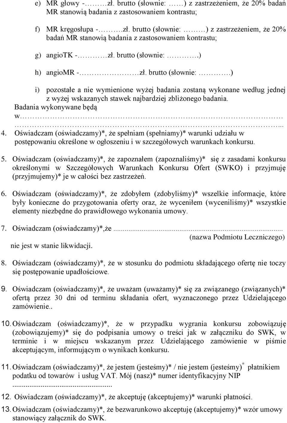 Badania wykonywane będą w... 4. Oświadczam (oświadczamy)*, że spełniam (spełniamy)* warunki udziału w postępowaniu określone w ogłoszeniu i w szczegółowych warunkach konkursu. 5.