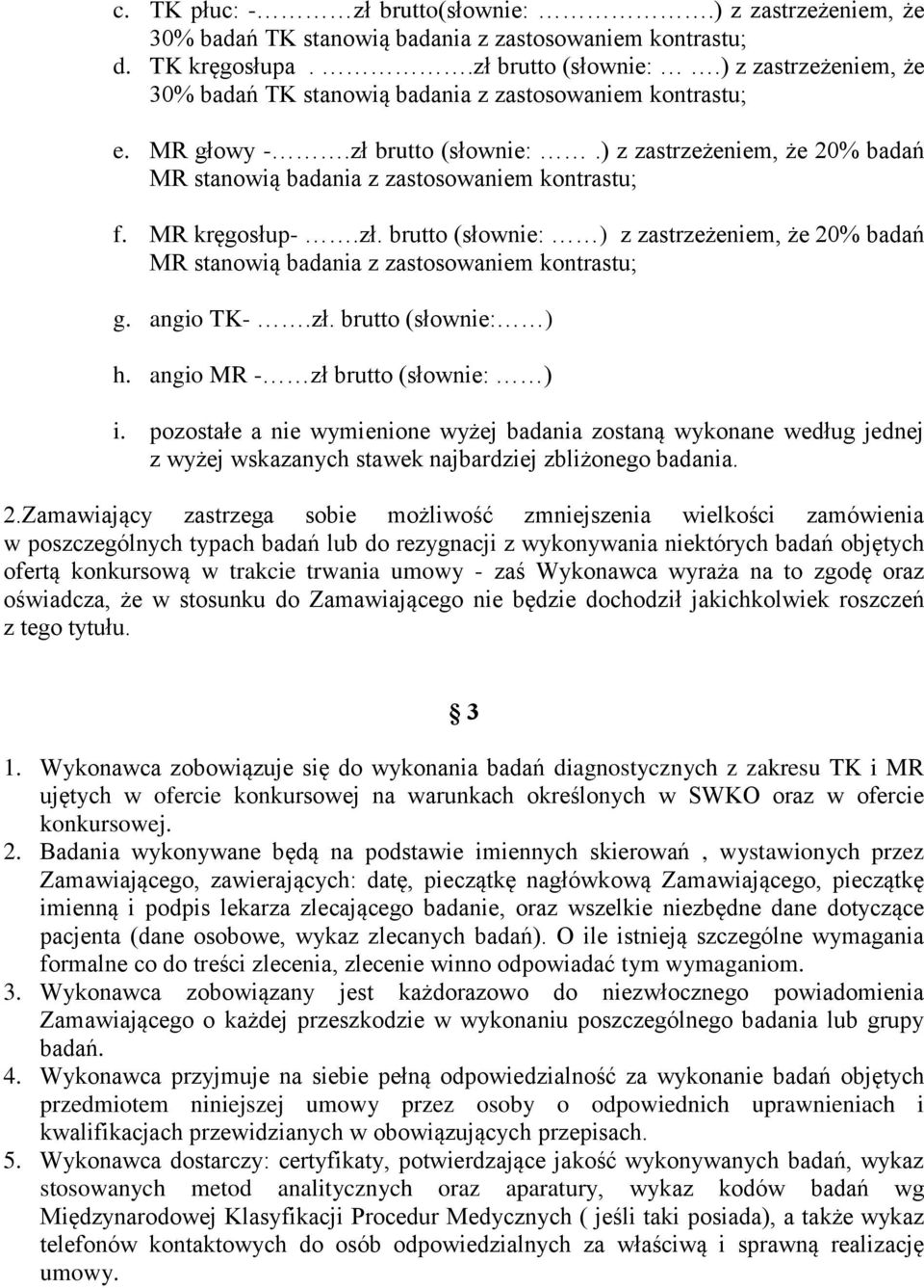 MR kręgosłup-.zł. brutto (słownie: ) z zastrzeżeniem, że 20% badań MR stanowią badania z zastosowaniem kontrastu; g. angio TK-.zł. brutto (słownie: ) h. angio MR - zł brutto (słownie: ) i.