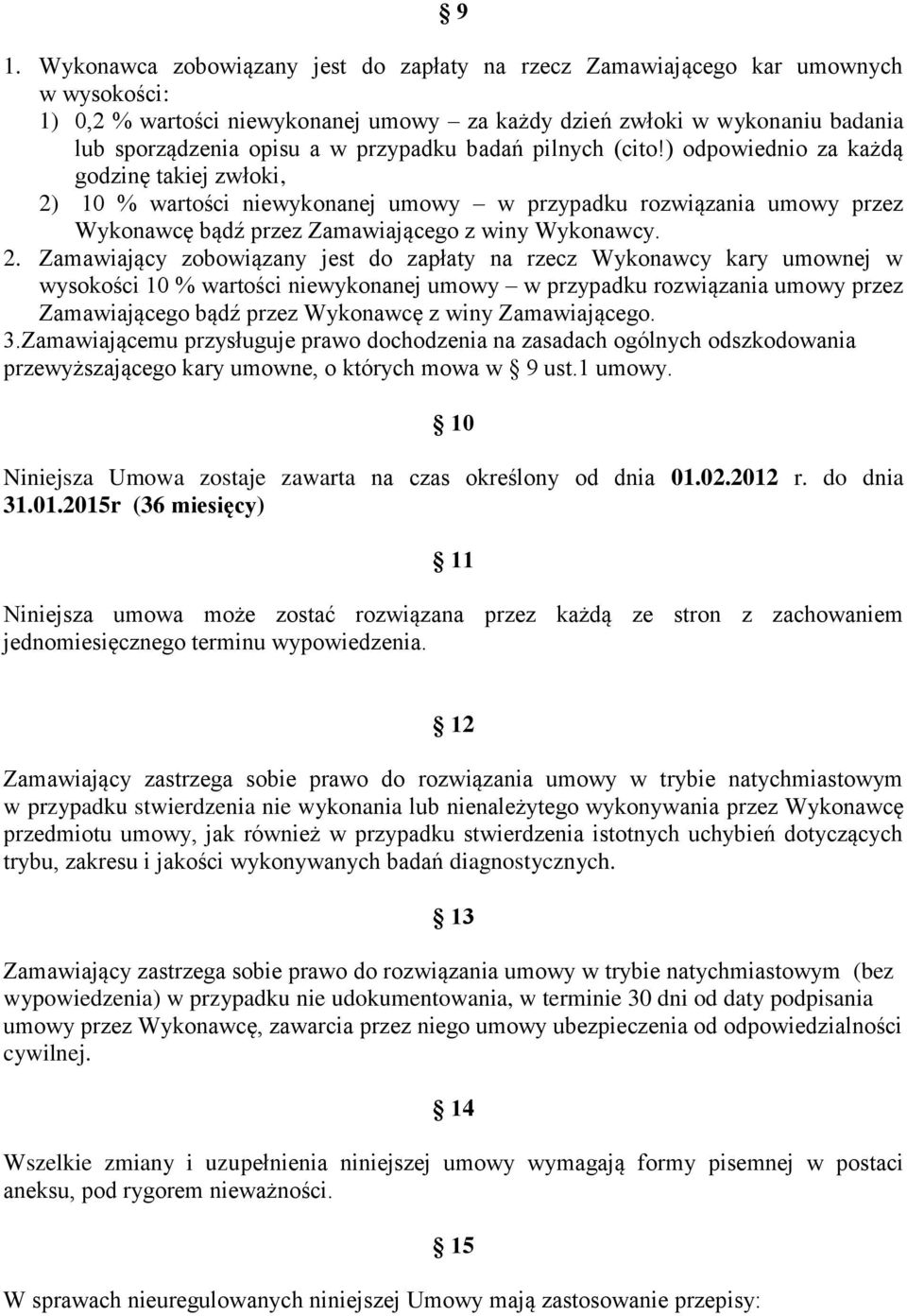 2. Zamawiający zobowiązany jest do zapłaty na rzecz Wykonawcy kary umownej w wysokości 10 % wartości niewykonanej umowy w przypadku rozwiązania umowy przez Zamawiającego bądź przez Wykonawcę z winy