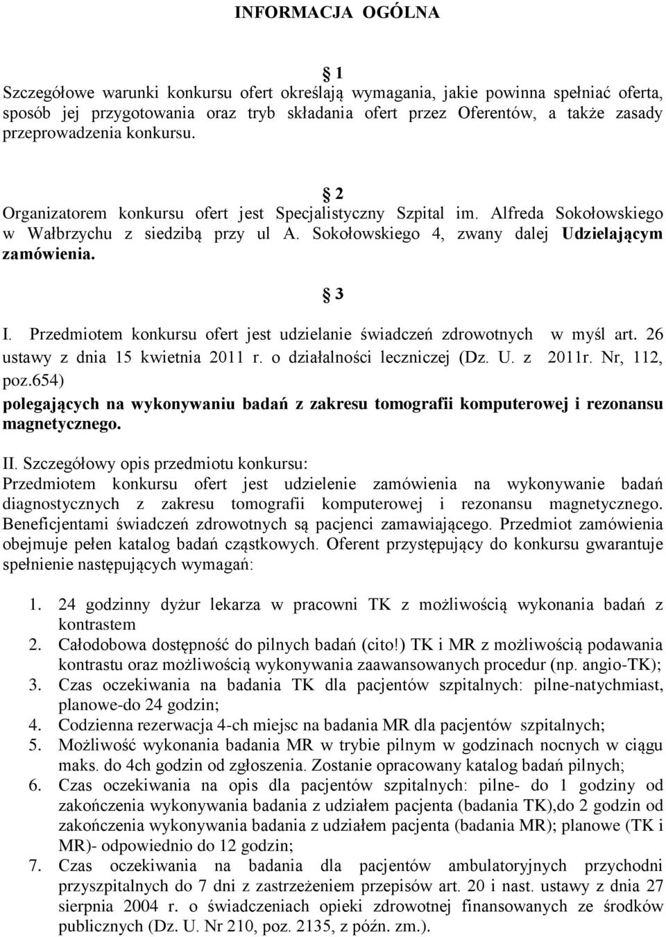 3 I. Przedmiotem konkursu ofert jest udzielanie świadczeń zdrowotnych w myśl art. 26 ustawy z dnia 15 kwietnia 2011 r. o działalności leczniczej (Dz. U. z 2011r. Nr, 112, poz.