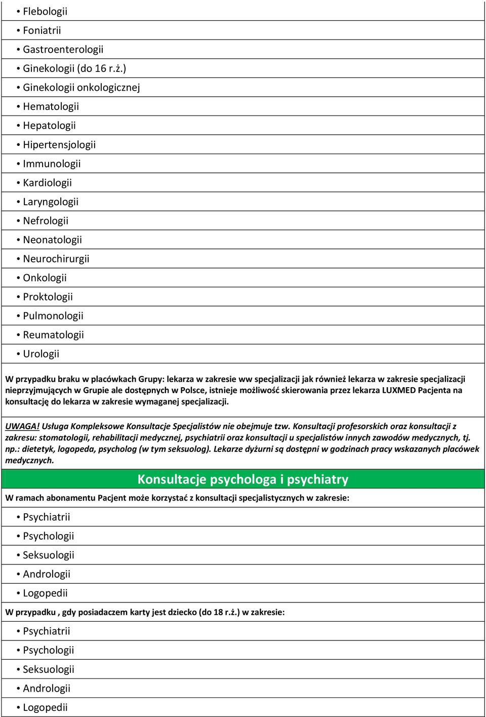 Urologii W przypadku braku w placówkach Grupy: lekarza w zakresie ww specjalizacji jak również lekarza w zakresie specjalizacji nieprzyjmujących w Grupie ale dostępnych w Polsce, istnieje możliwość