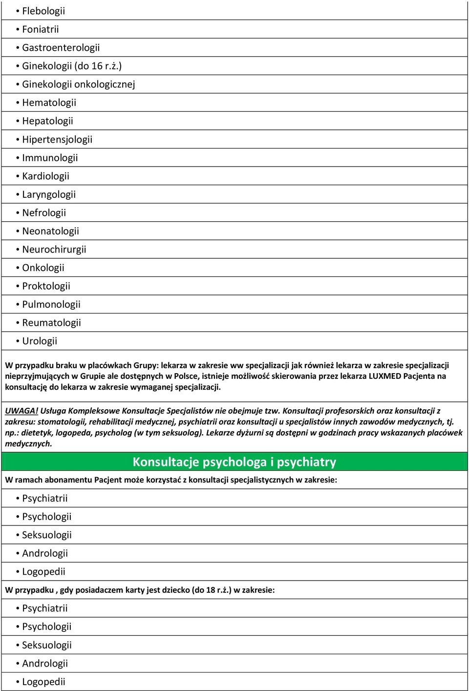 Urologii W przypadku braku w placówkach Grupy: lekarza w zakresie ww specjalizacji jak również lekarza w zakresie specjalizacji nieprzyjmujących w Grupie ale dostępnych w Polsce, istnieje możliwość