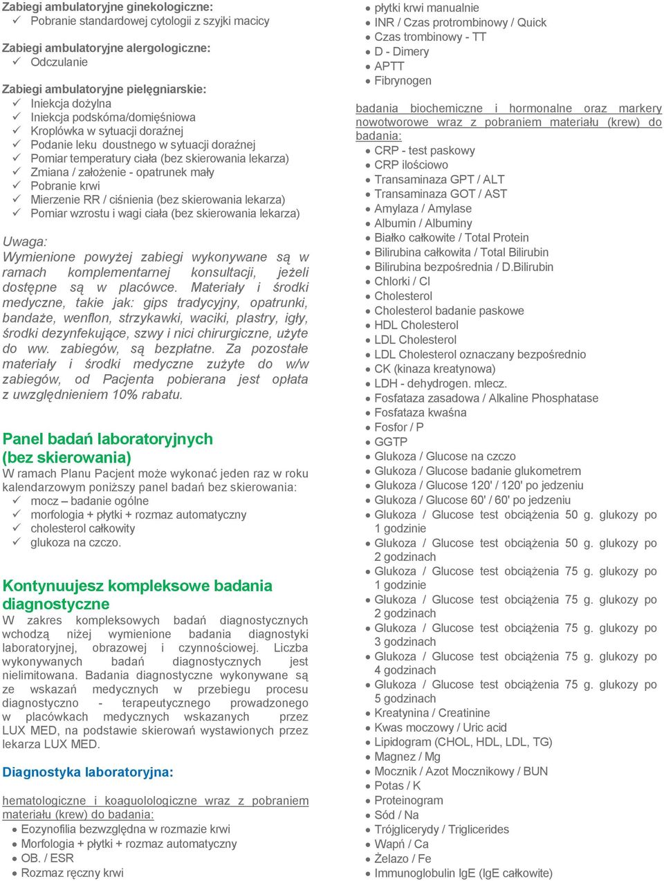 Mierzenie RR / ciśnienia (bez skierowania lekarza) Pomiar wzrostu i wagi ciała (bez skierowania lekarza) Uwaga: Wymienione powyżej zabiegi wykonywane są w ramach komplementarnej konsultacji, jeżeli