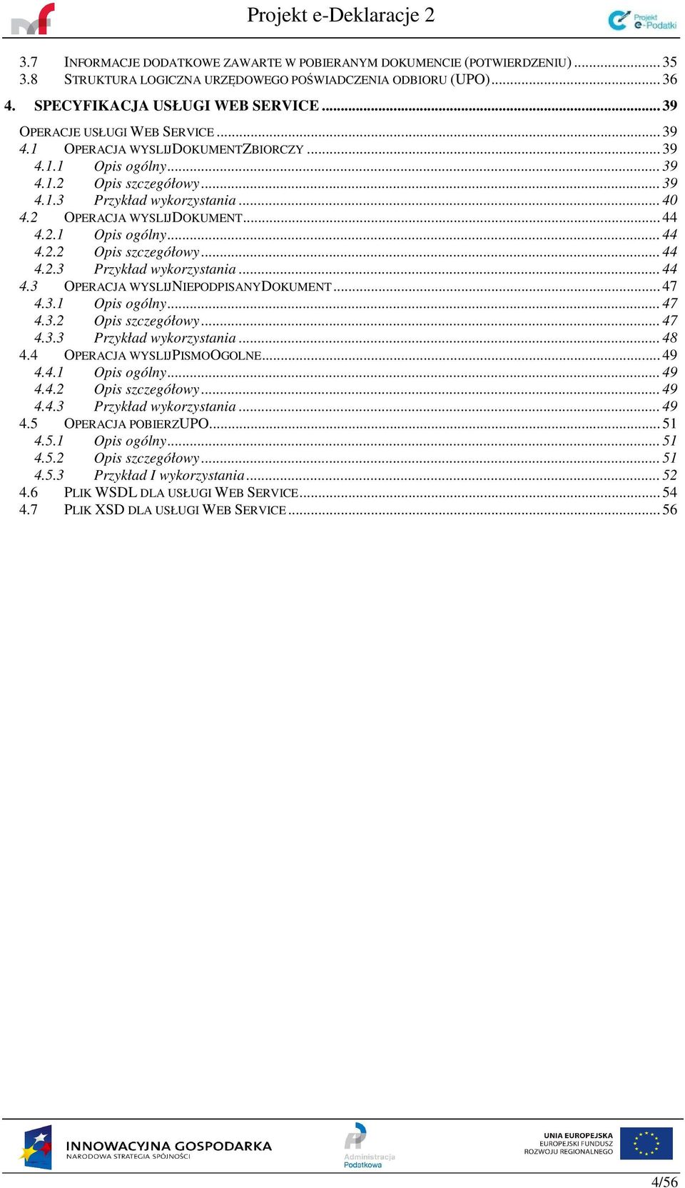 .. 44 4.2.1 Opis ogólny... 44 4.2.2 Opis szczegółowy... 44 4.2.3 Przykład wykorzystania... 44 4.3 OPERACJA WYSLIJNIEPODPISANYDOKUMENT... 47 4.3.1 Opis ogólny... 47 4.3.2 Opis szczegółowy... 47 4.3.3 Przykład wykorzystania... 48 4.