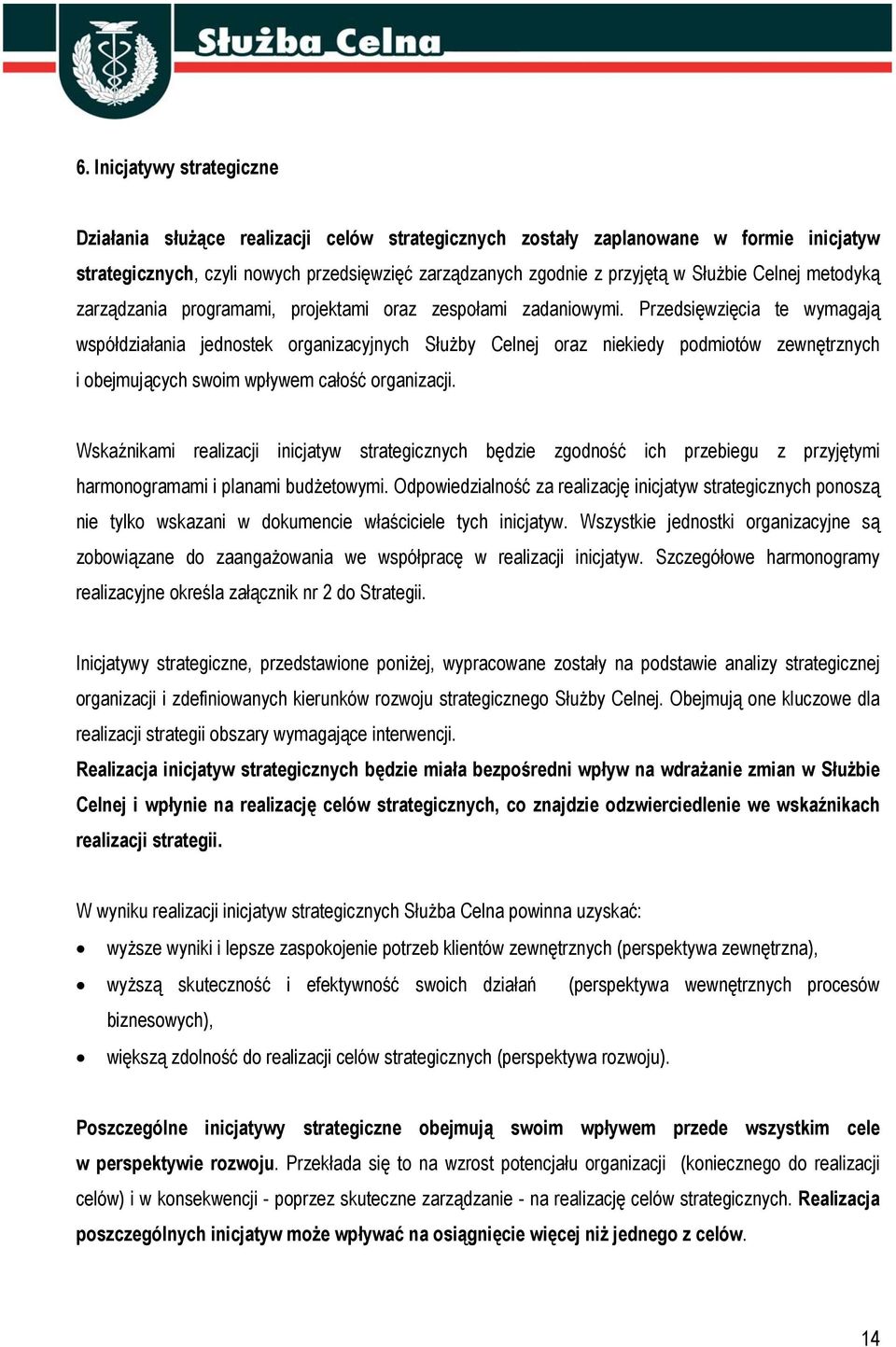 Przedsięwzięcia te wymagają współdziałania jednostek organizacyjnych Służby Celnej oraz niekiedy podmiotów zewnętrznych i obejmujących swoim wpływem całość organizacji.