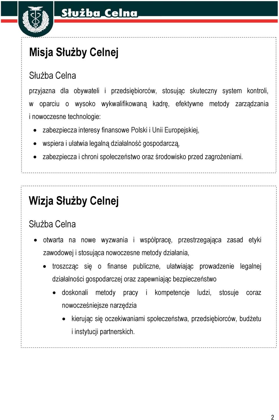 Wizja Służby Celnej Służba Celna otwarta na nowe wyzwania i współpracę, przestrzegająca zasad etyki zawodowej i stosująca nowoczesne metody działania, troszcząc się o finanse publiczne, ułatwiając