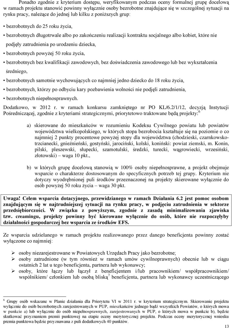 zatrudnienia po urodzeniu dziecka, bezrobotnych powyżej 50 roku życia, bezrobotnych bez kwalifikacji zawodowych, bez doświadczenia zawodowego lub bez wykształcenia średniego, bezrobotnych samotnie