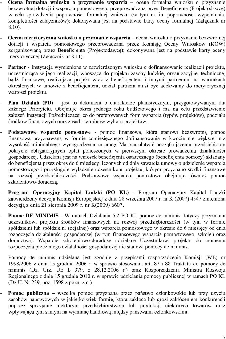 - Ocena merytoryczna wniosku o przyznanie wsparcia ocena wniosku o przyznanie bezzwrotnej dotacji i wsparcia pomostowego przeprowadzana przez Komisję Oceny Wniosków (KOW) zorganizowaną przez