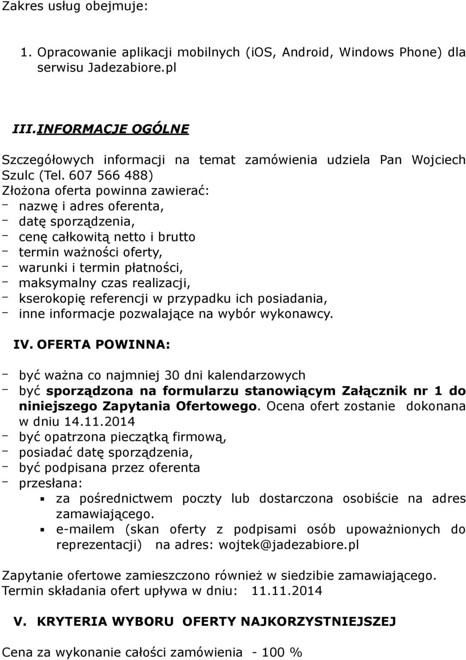 607 566 488) Złożona oferta powinna zawierać: nazwę i adres oferenta, datę sporządzenia, cenę całkowitą netto i brutto termin ważności oferty, warunki i termin płatności, maksymalny czas realizacji,